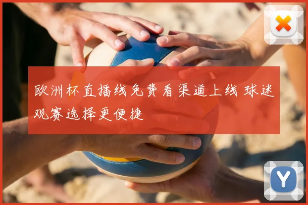 欧洲杯直播线免费看渠道上线 球迷观赛选择更便捷