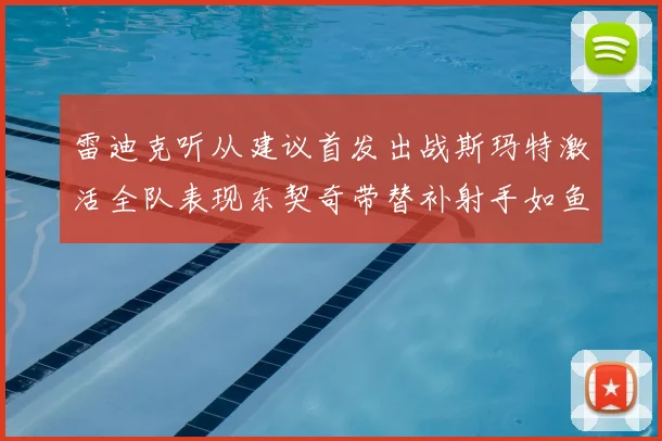 雷迪克听从建议首发出战斯玛特激活全队表现东契奇带替补射手如鱼得水