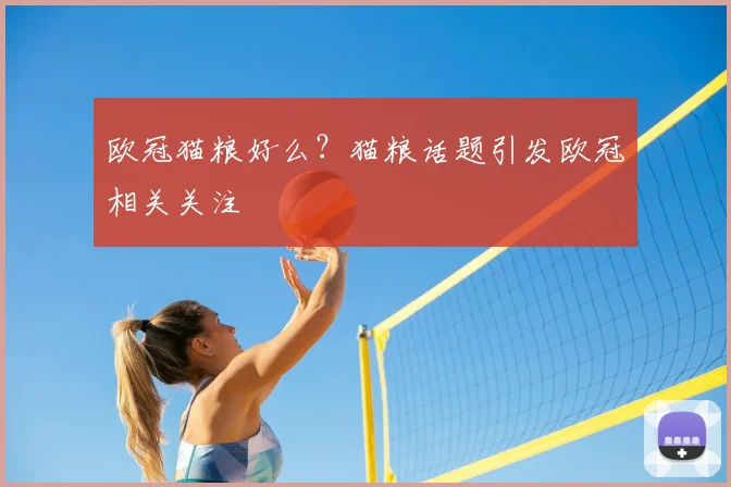 欧冠猫粮好么？猫粮话题引发欧冠相关关注
