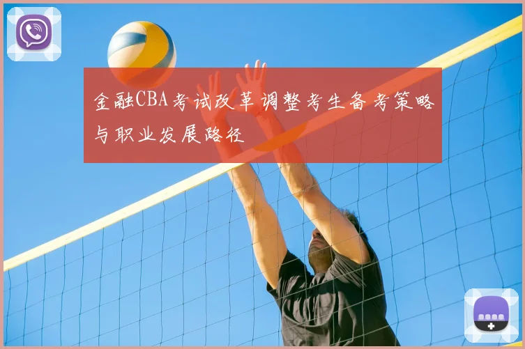 金融CBA考试改革调整考生备考策略与职业发展路径
