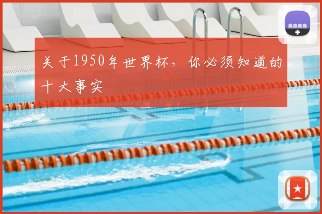 关于1950年世界杯,你必须知道的十大事实