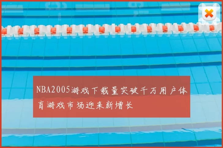 NBA2005游戏下载量突破千万用户体育游戏市场迎来新增长