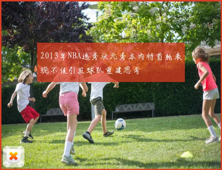 2013年NBA选秀状元秀本内特首轮表现不佳引发球队重建思考